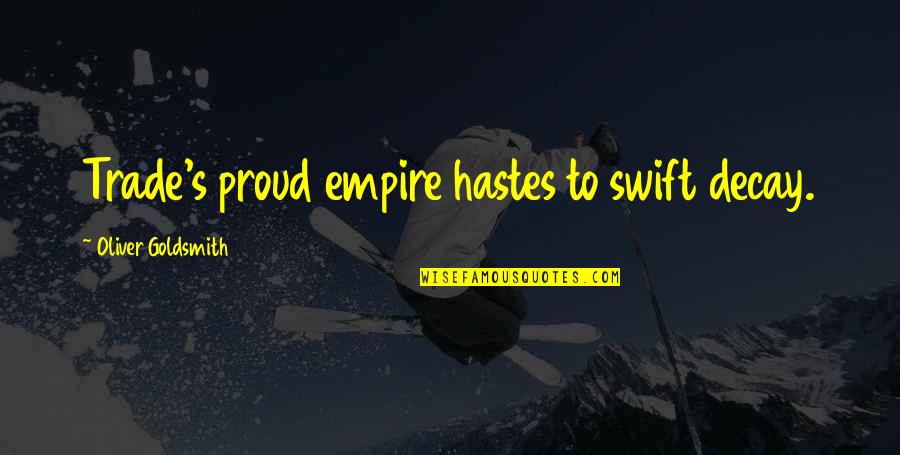 Hastes Quotes By Oliver Goldsmith: Trade's proud empire hastes to swift decay.