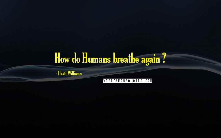 Hasti Williams quotes: How do Humans breathe again ?