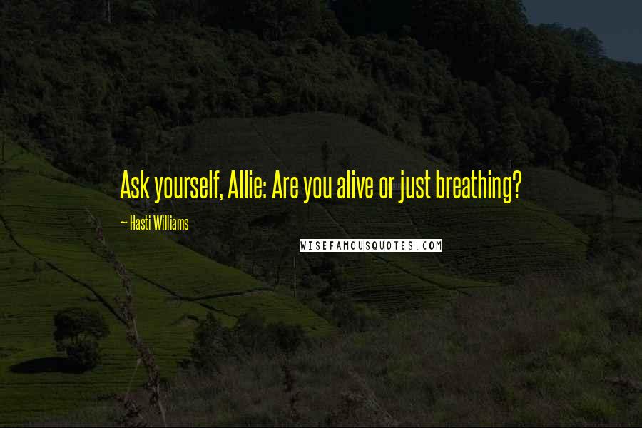 Hasti Williams quotes: Ask yourself, Allie: Are you alive or just breathing?