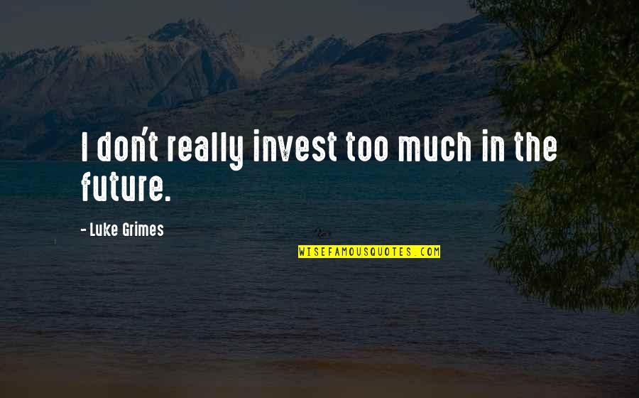 Hastily Made Quotes By Luke Grimes: I don't really invest too much in the