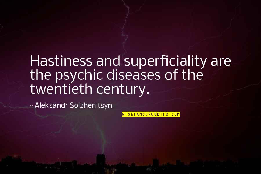 Hastiness Quotes By Aleksandr Solzhenitsyn: Hastiness and superficiality are the psychic diseases of