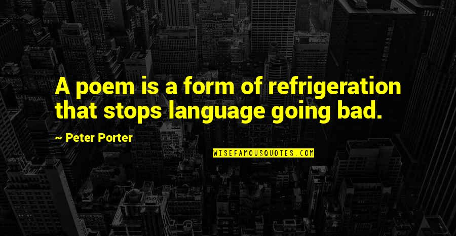 Hastiness Quotes By Peter Porter: A poem is a form of refrigeration that