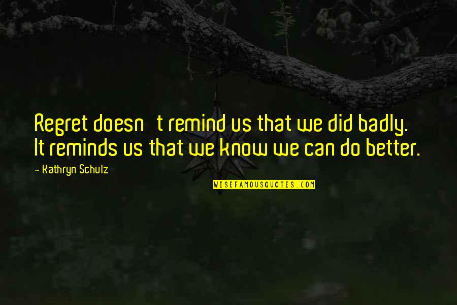 Hasting Quotes By Kathryn Schulz: Regret doesn't remind us that we did badly. Hasting Quotes By Kathryn Schulz: Regret doesn't remind us that we did badly.