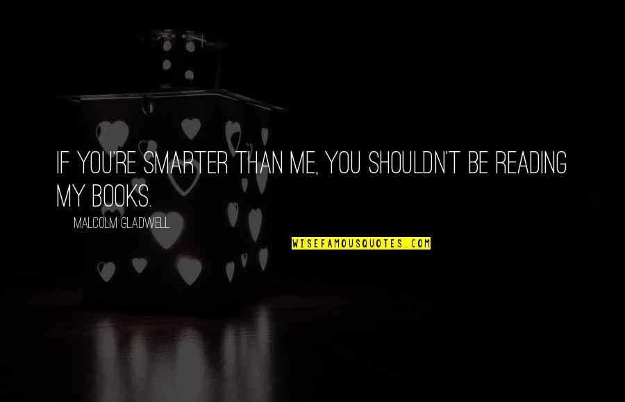 Hasting Quotes By Malcolm Gladwell: If you're smarter than me, you shouldn't be Hasting Quotes By Malcolm Gladwell: If you're smarter than me, you shouldn't be