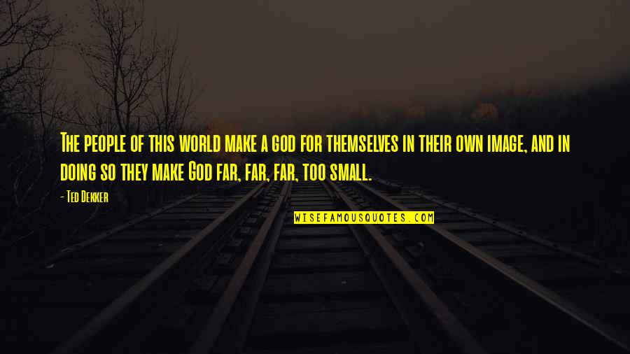 Hastings Direct Car Quotes By Ted Dekker: The people of this world make a god Hastings Direct Car Quotes By Ted Dekker: The people of this world make a god