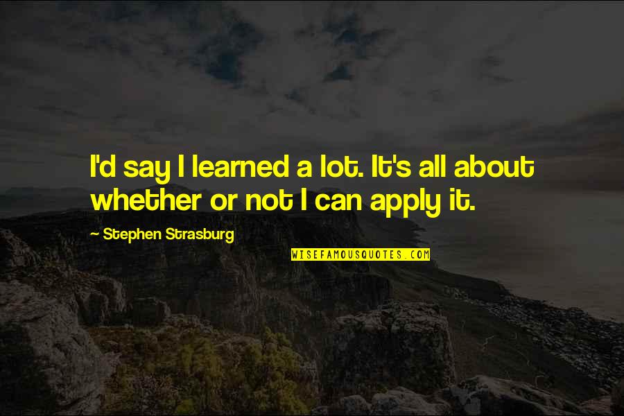 Hastrup Osnabr Ck Quotes By Stephen Strasburg: I'd say I learned a lot. It's all
