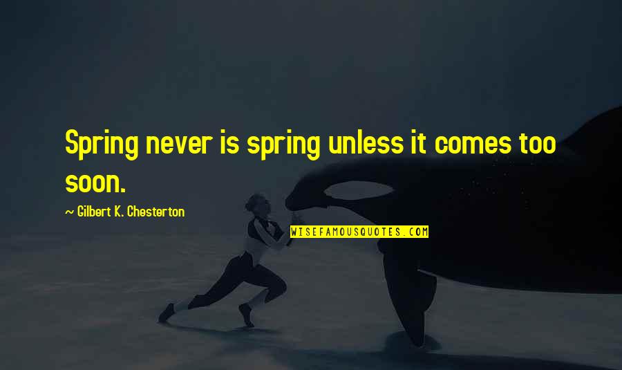 Hastsal Quotes By Gilbert K. Chesterton: Spring never is spring unless it comes too