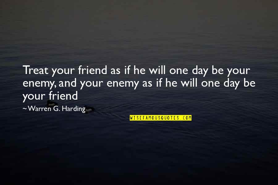 Hastur Good Quotes By Warren G. Harding: Treat your friend as if he will one