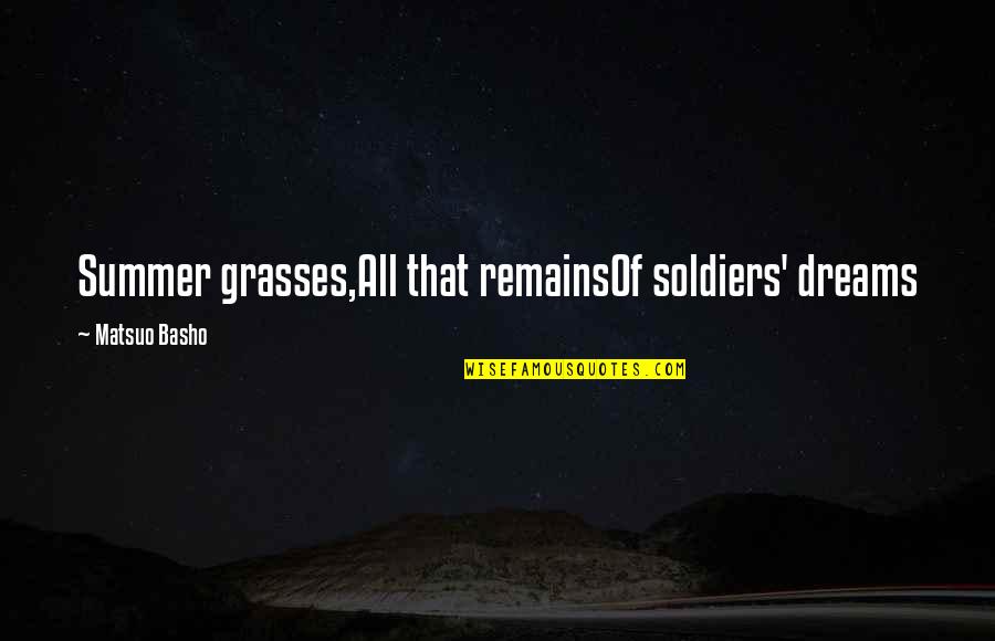 Hasty Conclusion Quotes By Matsuo Basho: Summer grasses,All that remainsOf soldiers' dreams Hasty Conclusion Quotes By Matsuo Basho: Summer grasses,All that remainsOf soldiers' dreams