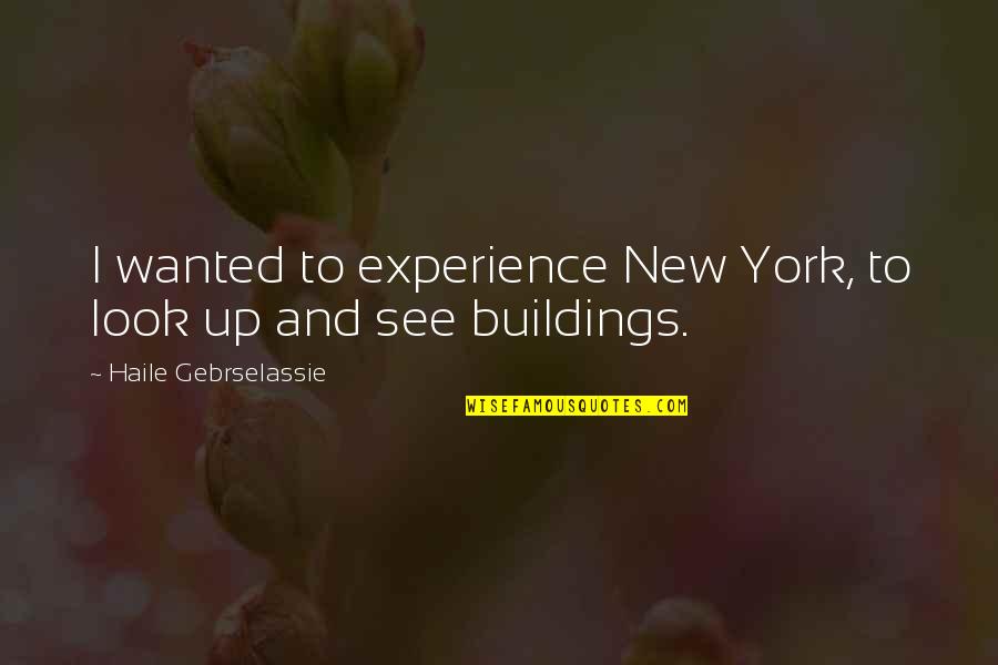 Hasty Conclusions Quotes By Haile Gebrselassie: I wanted to experience New York, to look Hasty Conclusions Quotes By Haile Gebrselassie: I wanted to experience New York, to look