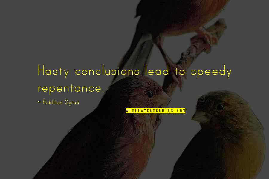 Hasty Conclusions Quotes By Publilius Syrus: Hasty conclusions lead to speedy repentance. Hasty Conclusions Quotes By Publilius Syrus: Hasty conclusions lead to speedy repentance.