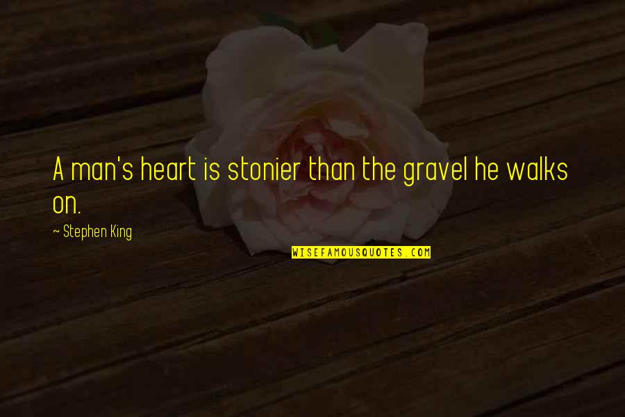 Hasty Love Quotes By Stephen King: A man's heart is stonier than the gravel