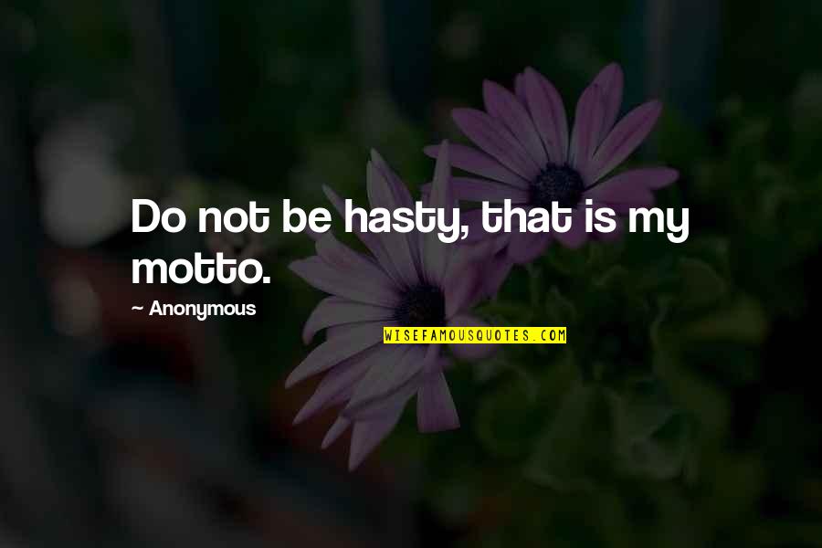 Hasty Quotes By Anonymous: Do not be hasty, that is my motto.