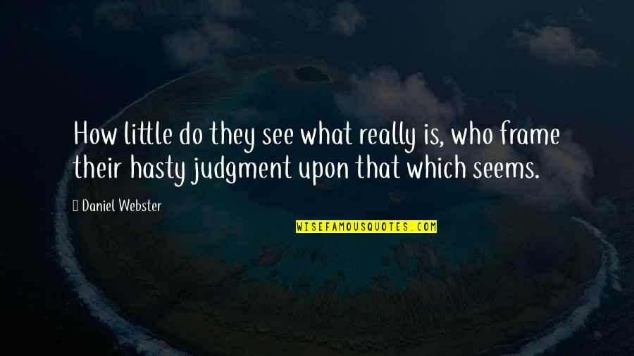 Hasty Quotes By Daniel Webster: How little do they see what really is,