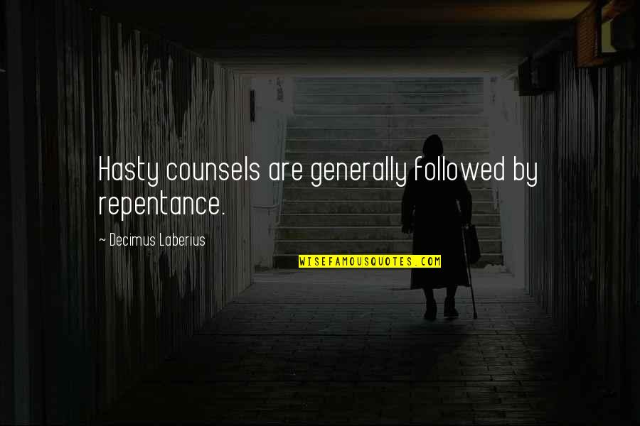 Hasty Quotes By Decimus Laberius: Hasty counsels are generally followed by repentance.