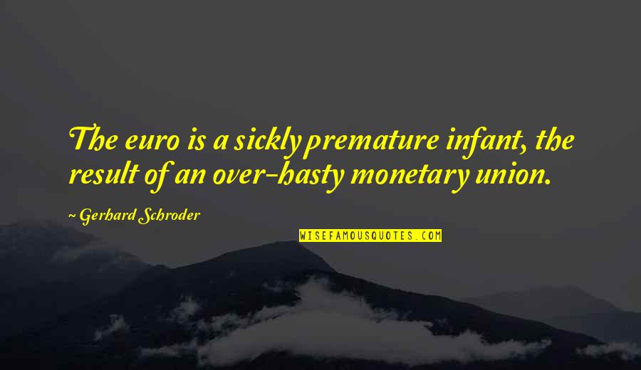 Hasty Quotes By Gerhard Schroder: The euro is a sickly premature infant, the