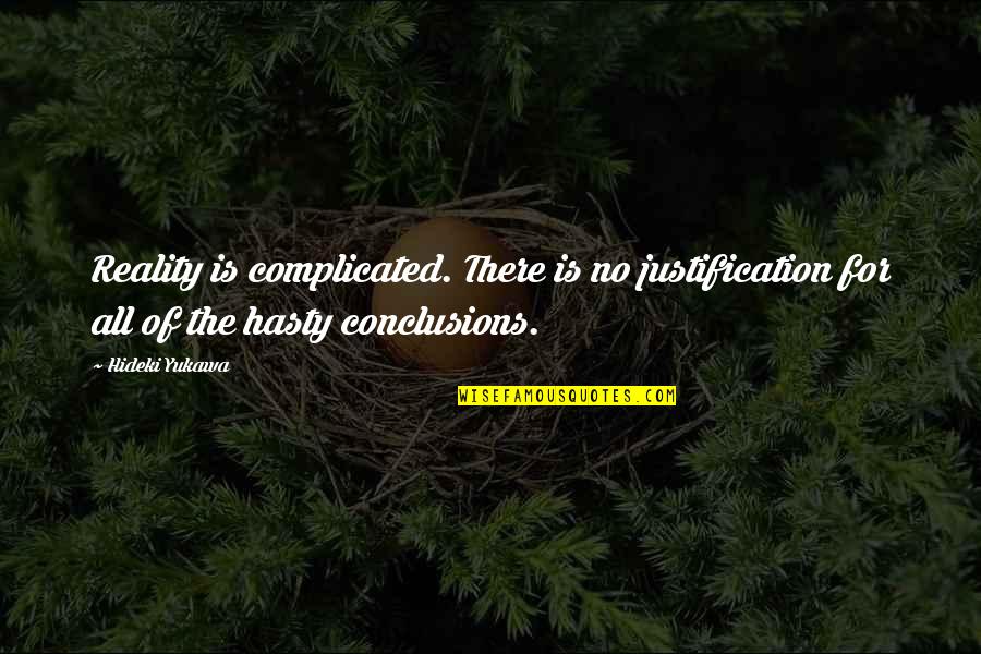 Hasty Quotes By Hideki Yukawa: Reality is complicated. There is no justification for