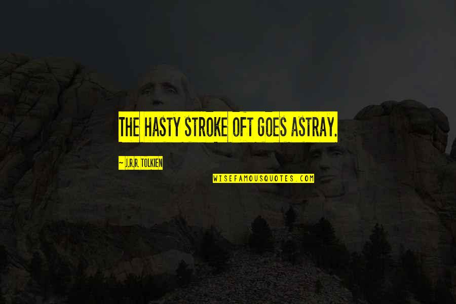 Hasty Quotes By J.R.R. Tolkien: The hasty stroke oft goes astray.