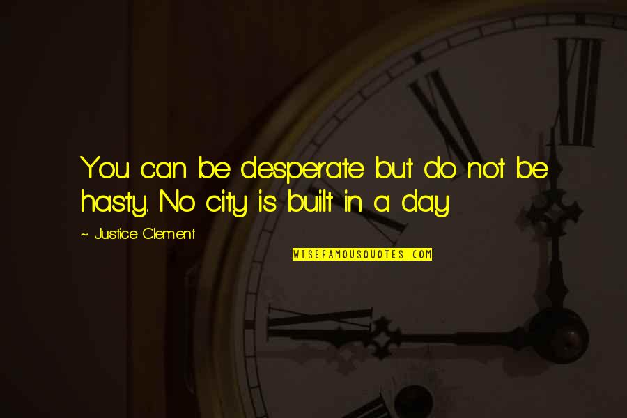 Hasty Quotes By Justice Clement: You can be desperate but do not be