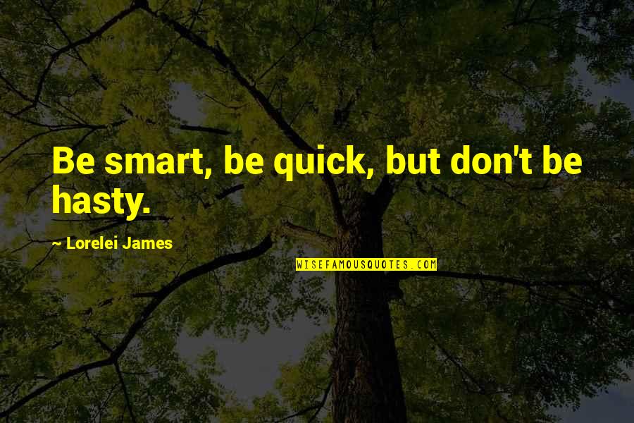 Hasty Quotes By Lorelei James: Be smart, be quick, but don't be hasty.