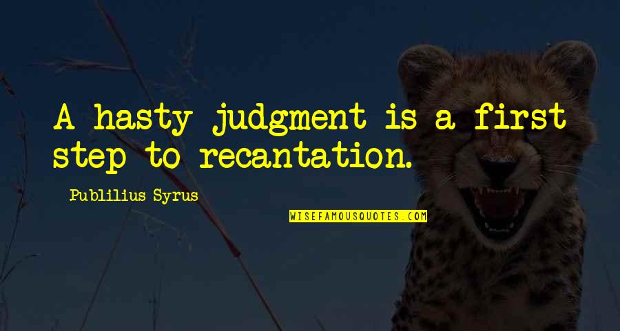 Hasty Quotes By Publilius Syrus: A hasty judgment is a first step to