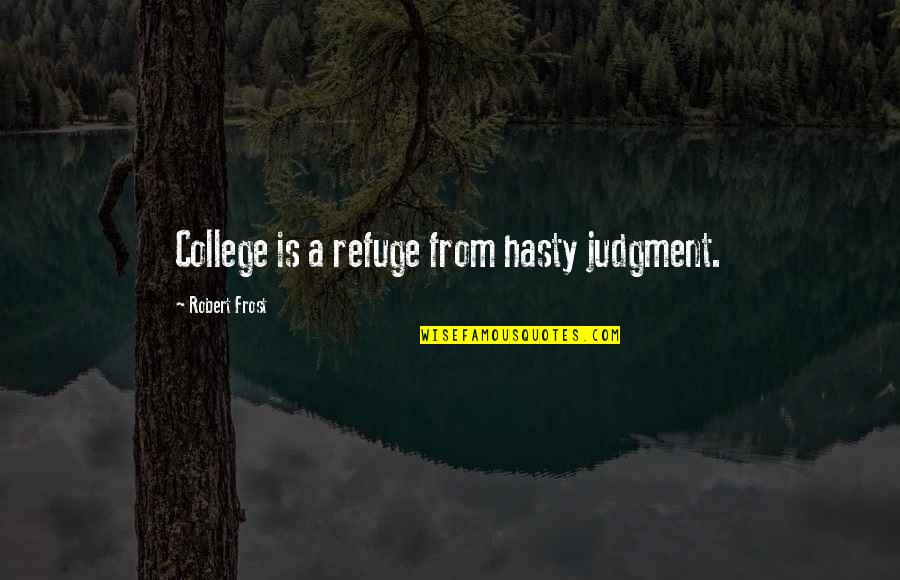 Hasty Quotes By Robert Frost: College is a refuge from hasty judgment.