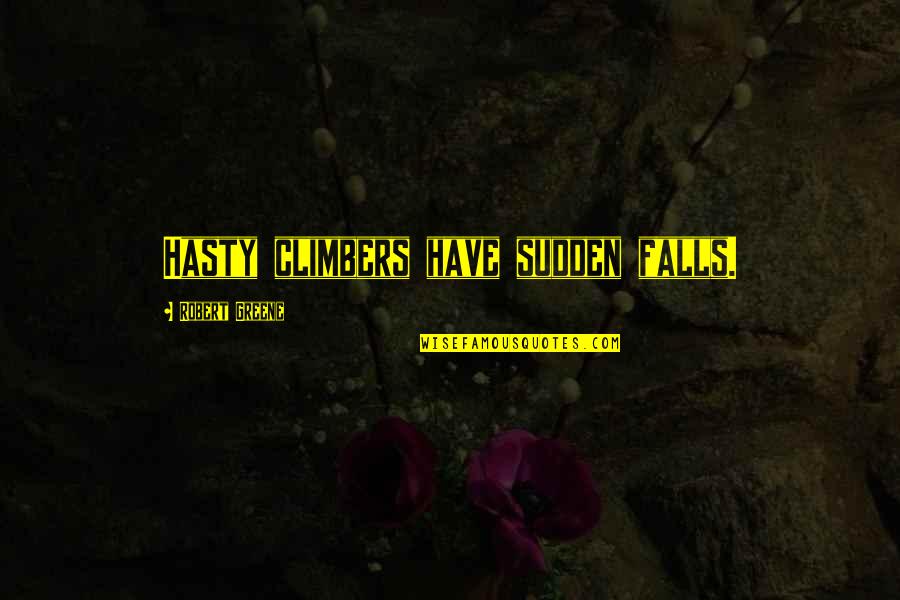 Hasty Quotes By Robert Greene: Hasty climbers have sudden falls.