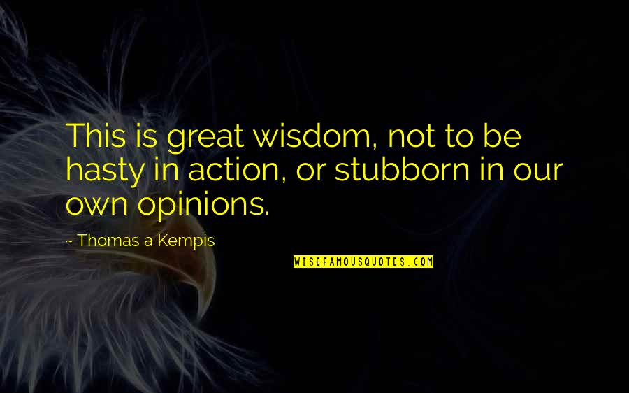 Hasty Quotes By Thomas A Kempis: This is great wisdom, not to be hasty