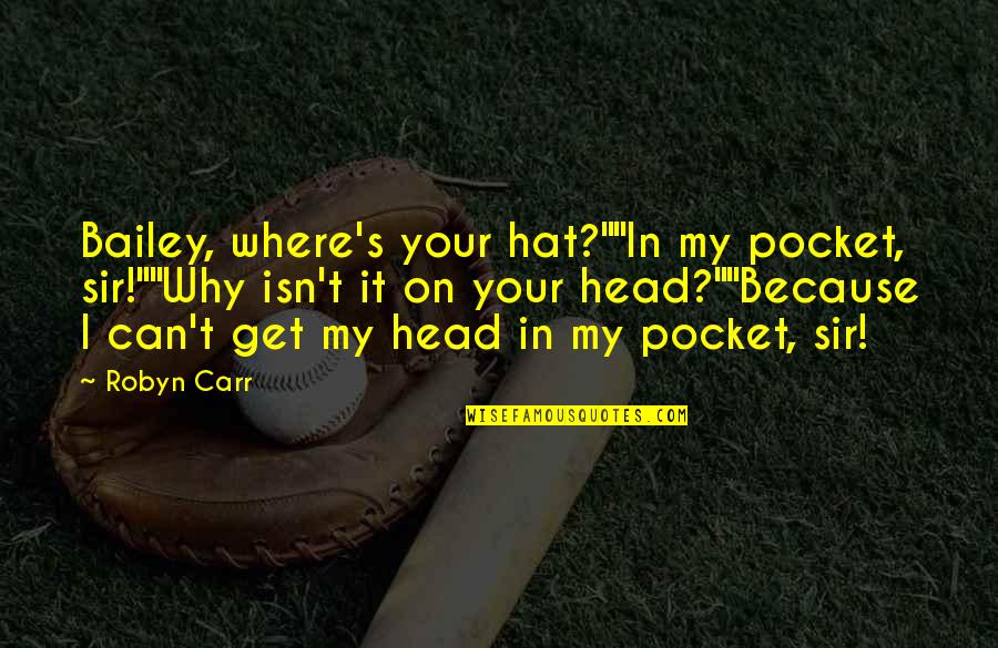Hat Funny Quotes By Robyn Carr: Bailey, where's your hat?""In my pocket, sir!""Why isn't Hat Funny Quotes By Robyn Carr: Bailey, where's your hat?""In my pocket, sir!""Why isn't