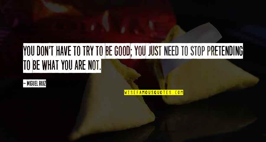 Hat Like Radar Quotes By Miguel Ruiz: You don't have to try to be good;