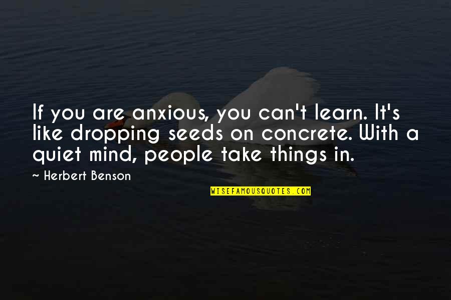 Hat Lyos Jogszab Lyok Gyujtem Nye Quotes By Herbert Benson: If you are anxious, you can't learn. It's