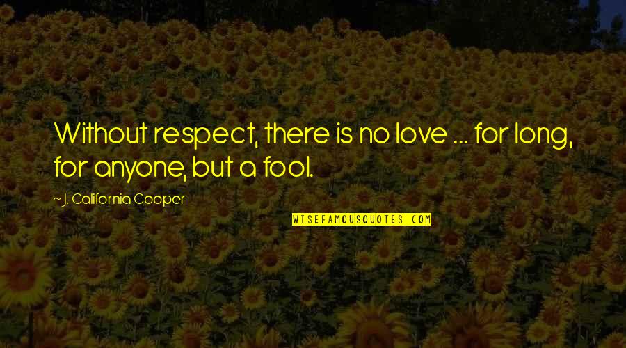 Hat Lyos Quotes By J. California Cooper: Without respect, there is no love ... for