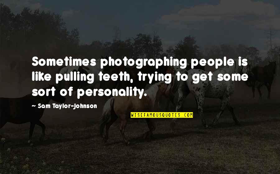 Hat Rack Quotes By Sam Taylor-Johnson: Sometimes photographing people is like pulling teeth, trying