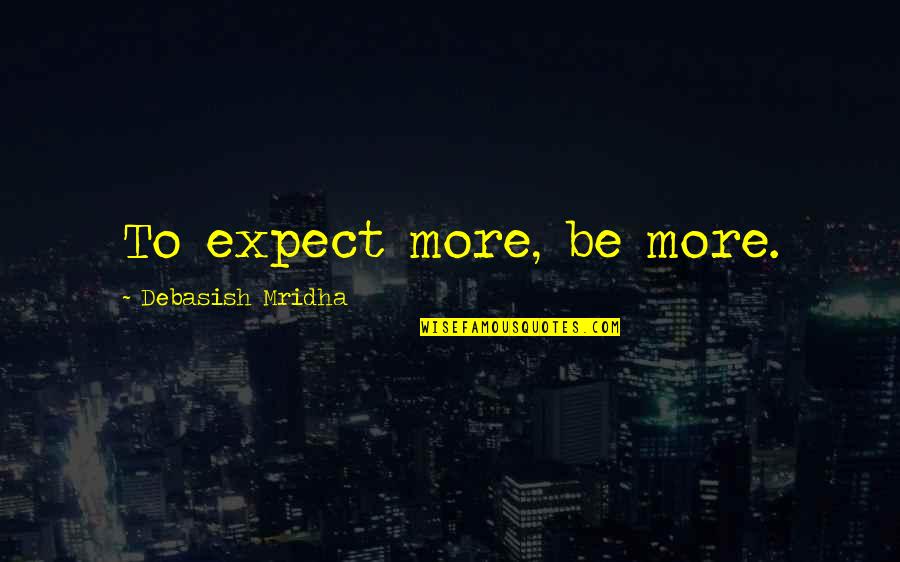 Hat Tricks Quotes By Debasish Mridha: To expect more, be more.