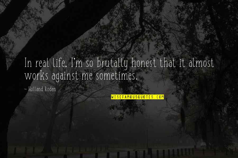 Hat Tricks Quotes By Holland Roden: In real life, I'm so brutally honest that