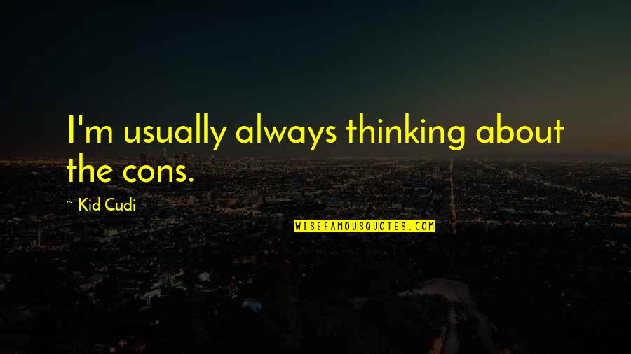 Hat Tricks Quotes By Kid Cudi: I'm usually always thinking about the cons.