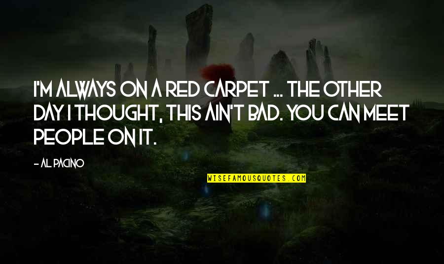 Hat With Ear Quotes By Al Pacino: I'm always on a red carpet ... the