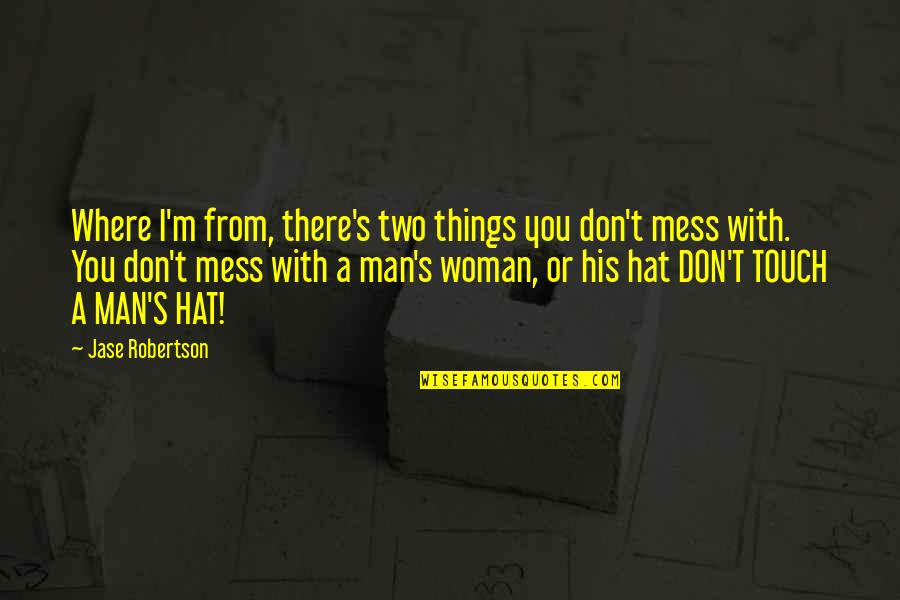 Hat With Quotes By Jase Robertson: Where I'm from, there's two things you don't Hat With Quotes By Jase Robertson: Where I'm from, there's two things you don't