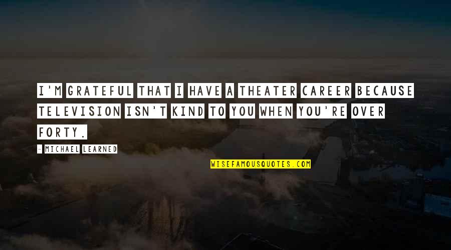 Hatami Afshin Quotes By Michael Learned: I'm grateful that I have a theater career Hatami Afshin Quotes By Michael Learned: I'm grateful that I have a theater career
