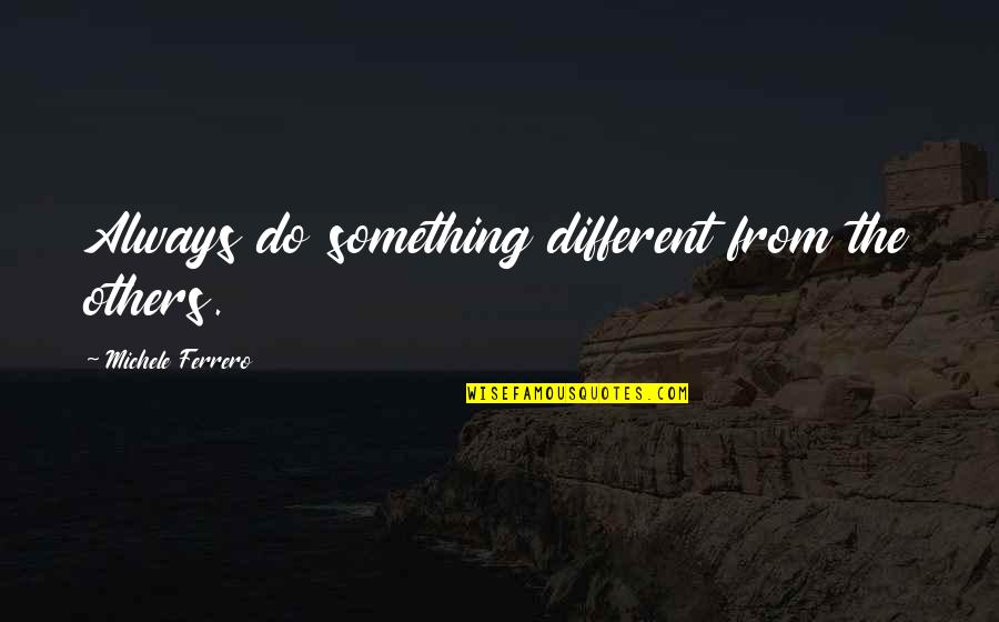 Hatanna Quotes By Michele Ferrero: Always do something different from the others.
