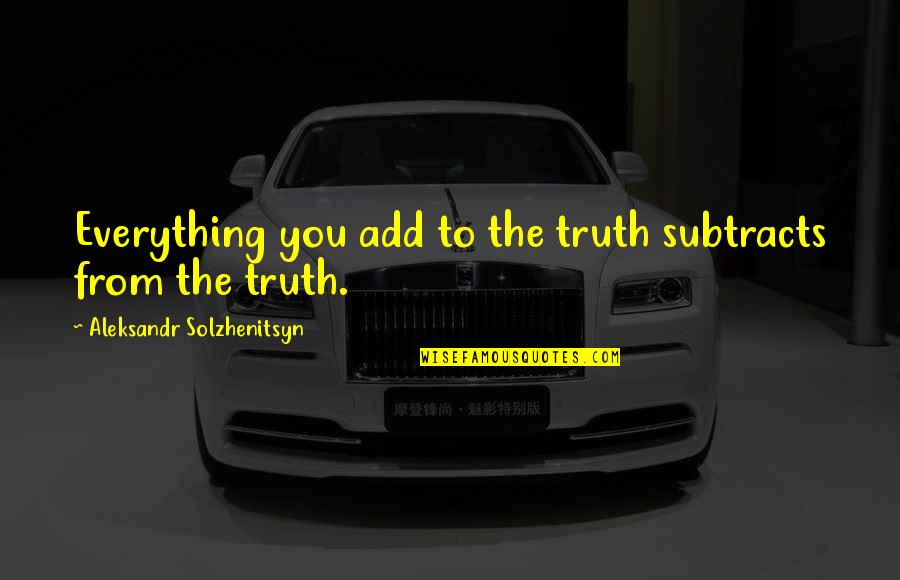 Hatanp N Puistosairaala Quotes By Aleksandr Solzhenitsyn: Everything you add to the truth subtracts from Hatanp N Puistosairaala Quotes By Aleksandr Solzhenitsyn: Everything you add to the truth subtracts from