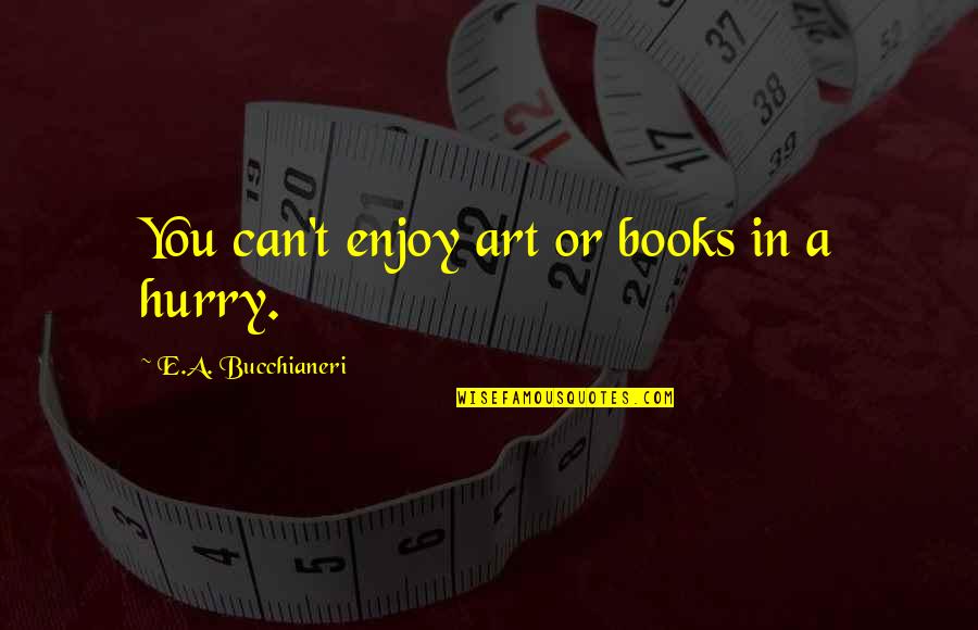 Hataraku Maou Sama Lucifer Quotes By E.A. Bucchianeri: You can't enjoy art or books in a Hataraku Maou Sama Lucifer Quotes By E.A. Bucchianeri: You can't enjoy art or books in a