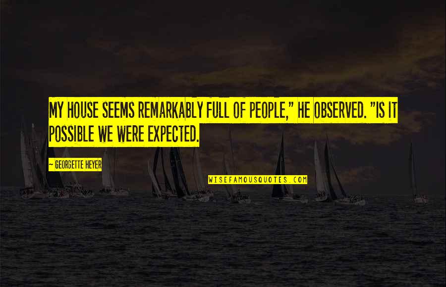 Hatbandoo Quotes By Georgette Heyer: My house seems remarkably full of people," he