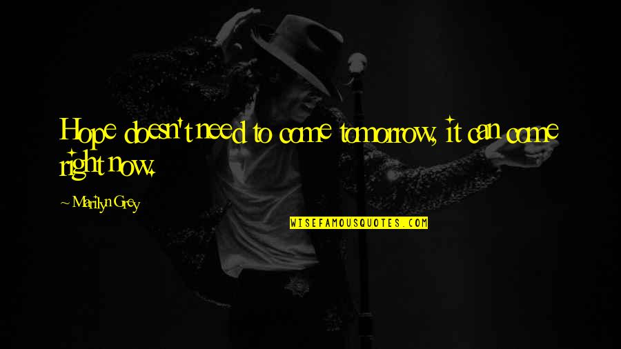 Hatbandoo Quotes By Marilyn Grey: Hope doesn't need to come tomorrow, it can Hatbandoo Quotes By Marilyn Grey: Hope doesn't need to come tomorrow, it can