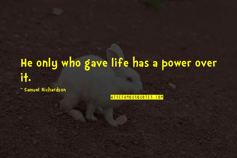 Hatch Your Eggs Quotes By Samuel Richardson: He only who gave life has a power