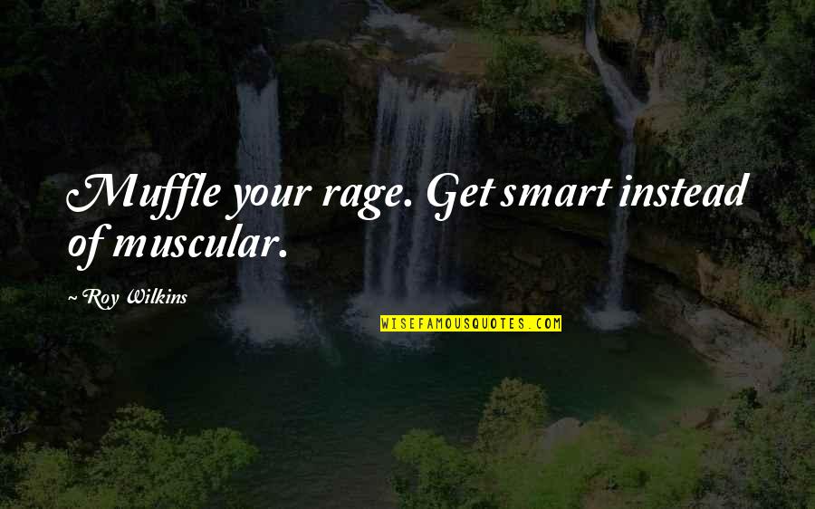 Hatchables Quotes By Roy Wilkins: Muffle your rage. Get smart instead of muscular.