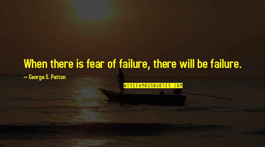 Hatchards Piccadilly Quotes By George S. Patton: When there is fear of failure, there will