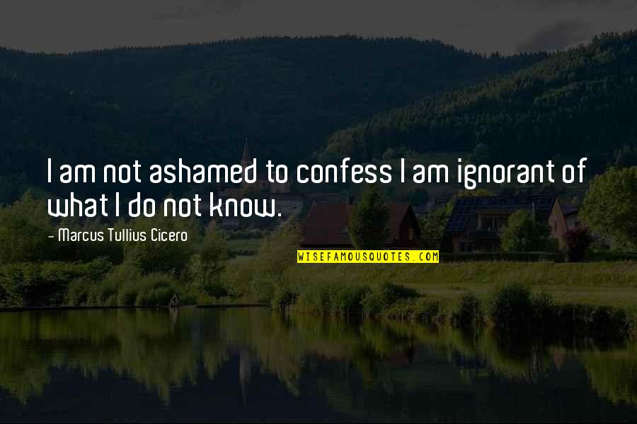 Hatchard's Quotes By Marcus Tullius Cicero: I am not ashamed to confess I am