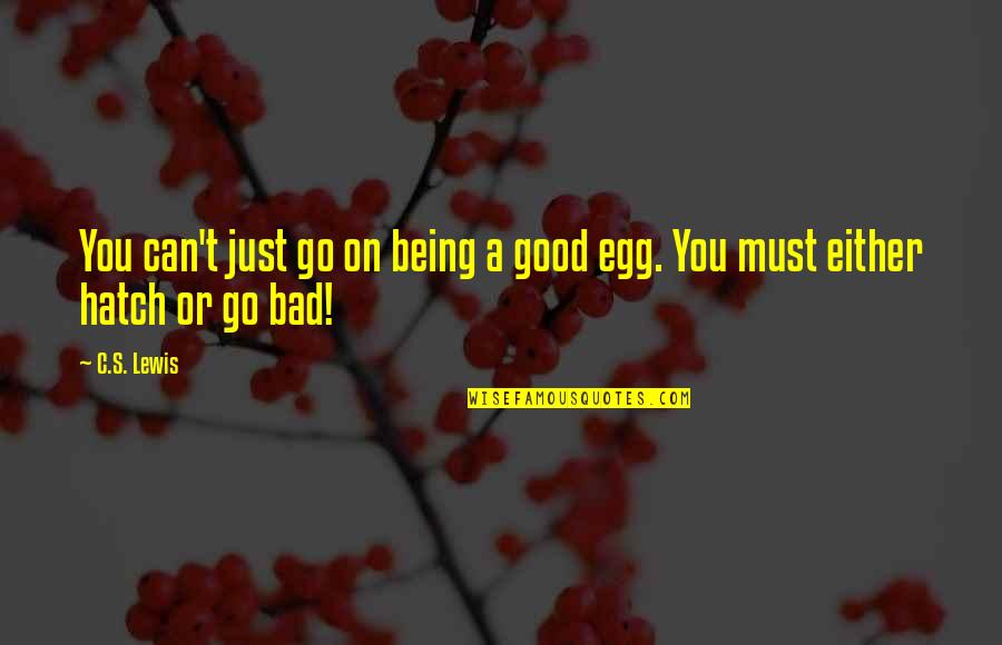 Hatch'd Quotes By C.S. Lewis: You can't just go on being a good