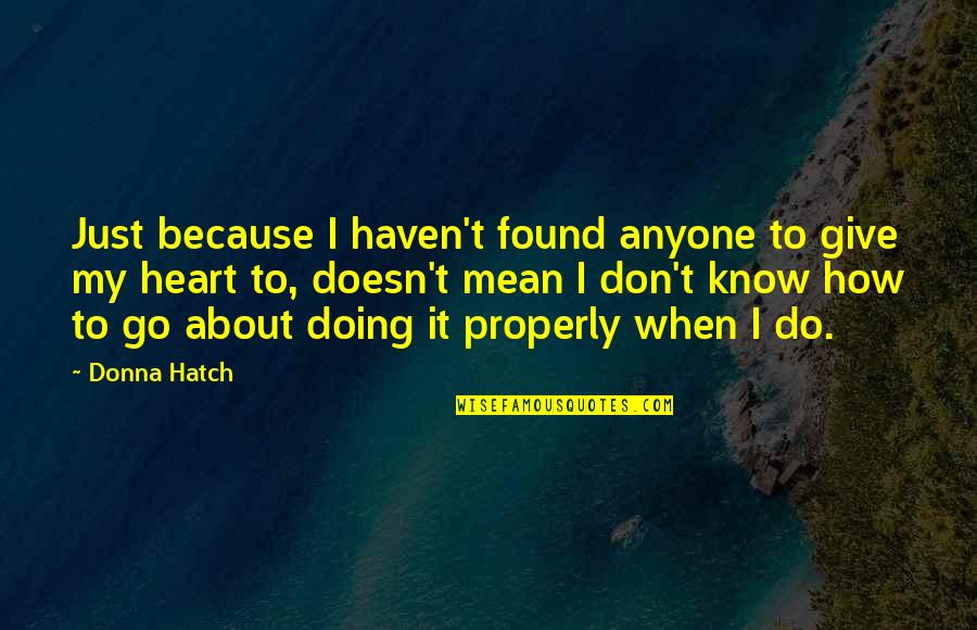 Hatch'd Quotes By Donna Hatch: Just because I haven't found anyone to give